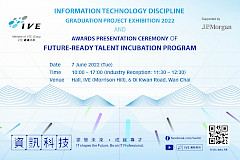 IVE Information Technology - IT Discipline Graduation Project Exhibition 2022 and Awards Presentation Ceremony of Future-ready Talent Incubation Program